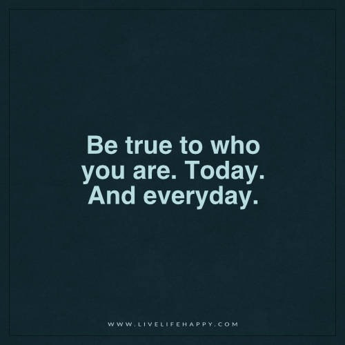 Be True to Who You Are - Live Life Happy