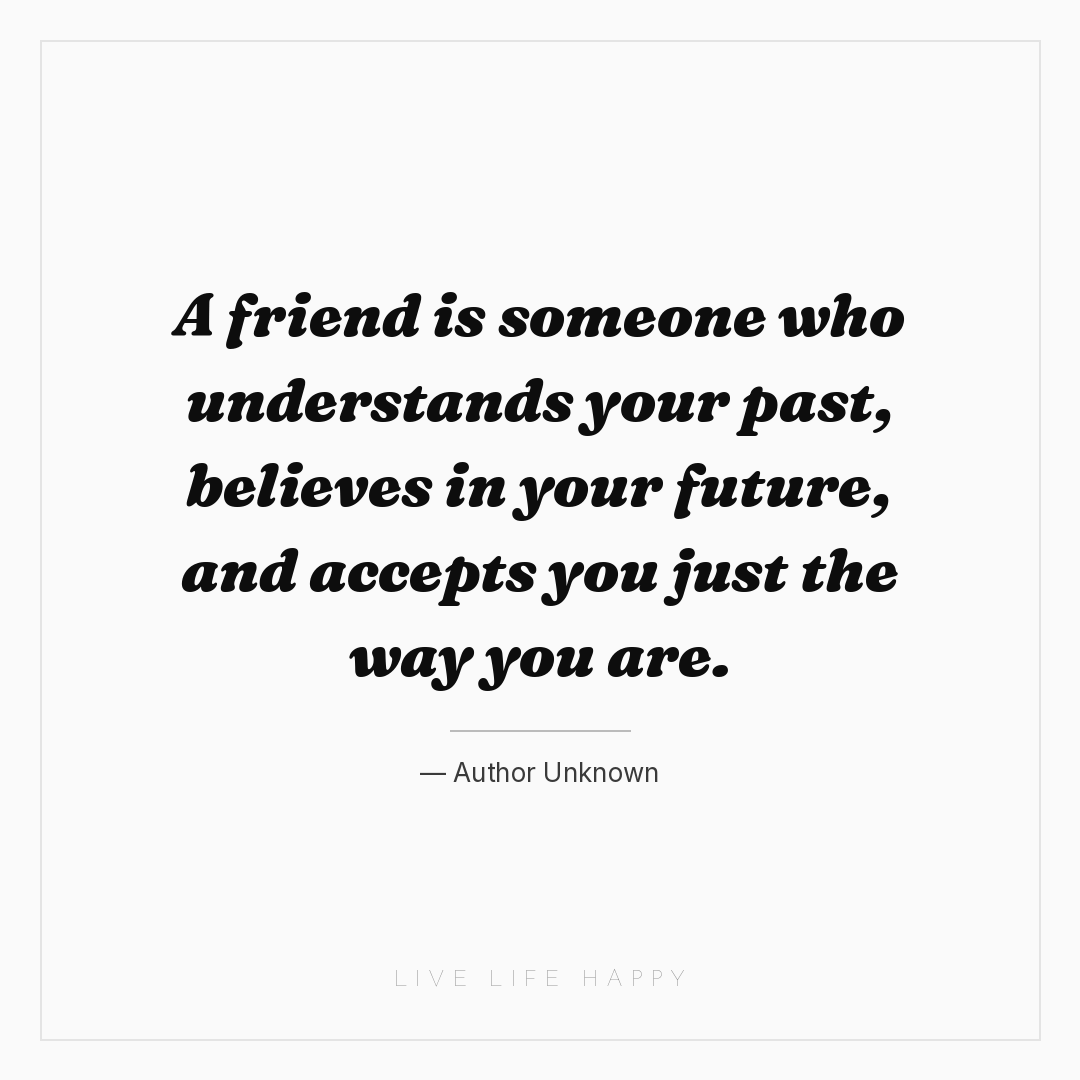 A friend is someone who understands your past, belie... — Author Unknown