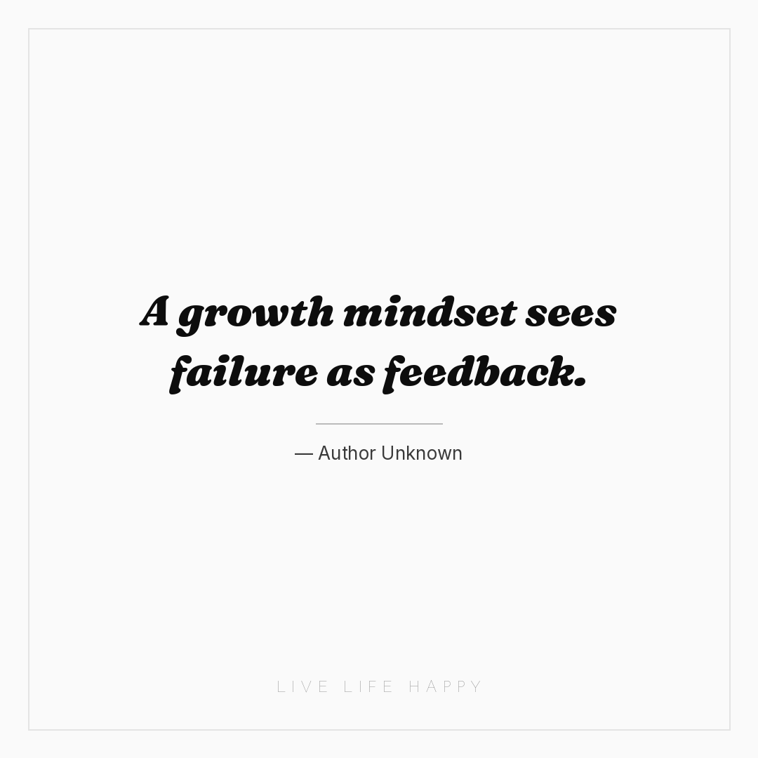 A growth mindset sees failure as feedback. — Author Unknown