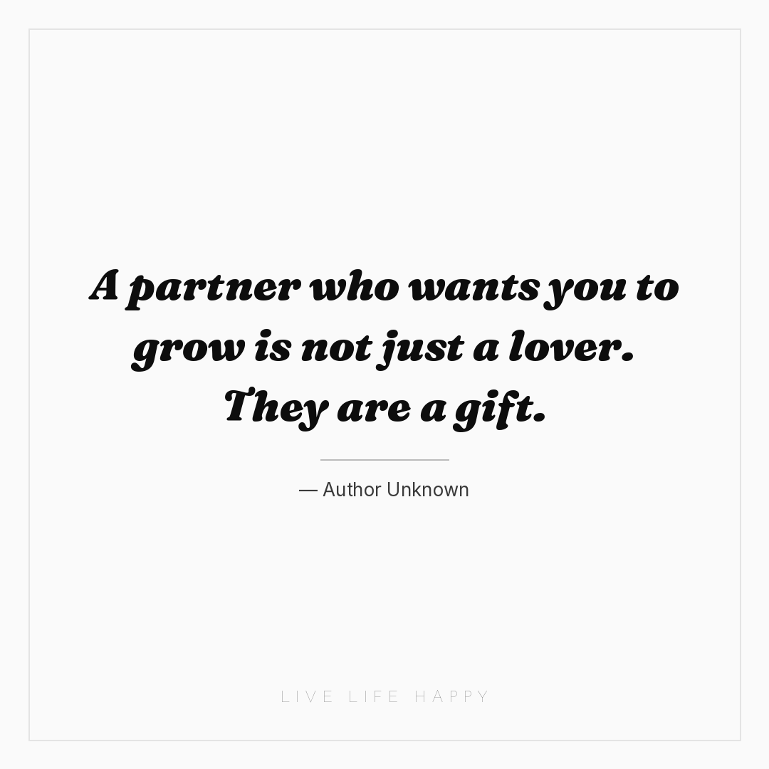 A partner who wants you to grow is not just a lover.... — Author Unknown