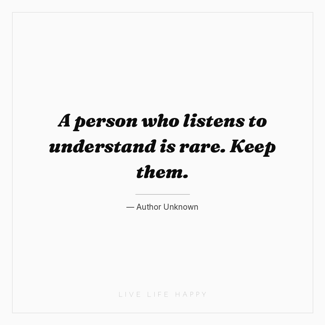 A person who listens to understand is rare. Keep the... — Author Unknown