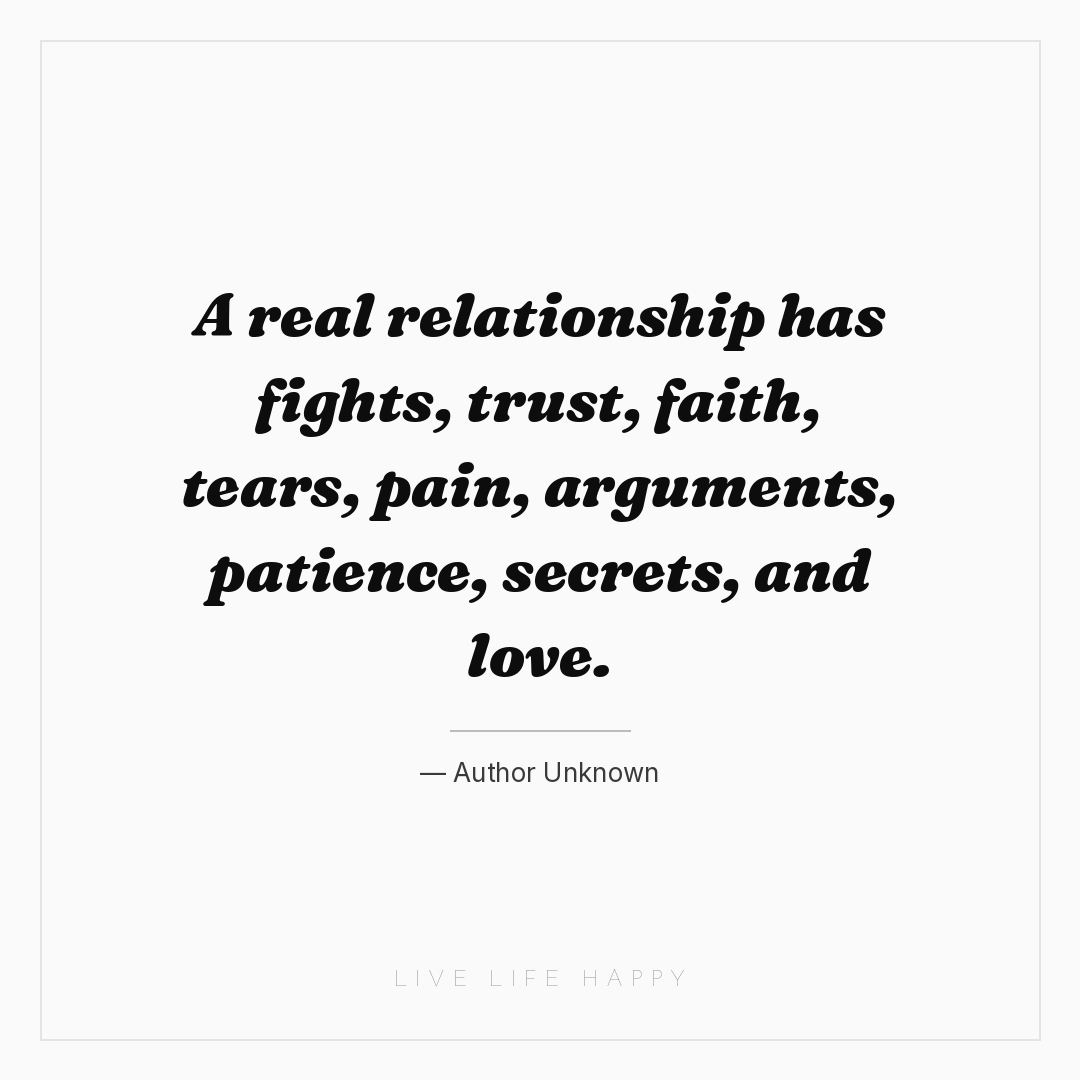 A real relationship has fights, trust, faith, tears,... — Author Unknown