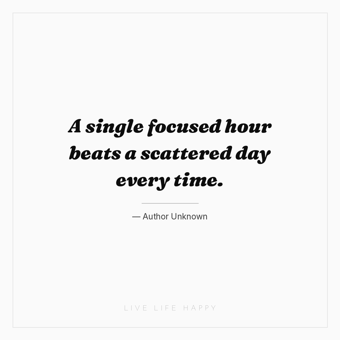 A single focused hour beats a scattered day every ti... — Author Unknown