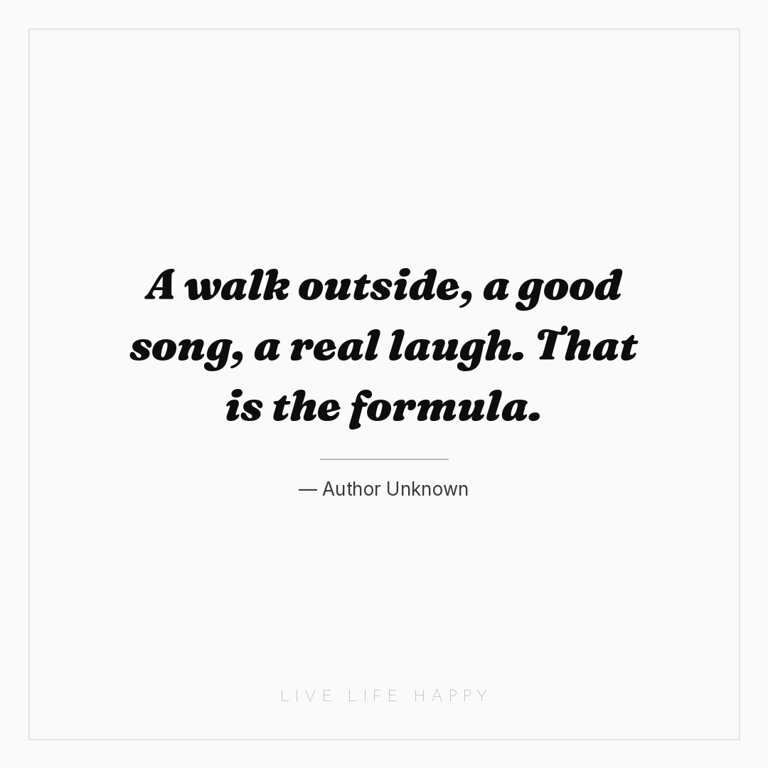 A walk outside, a good song, a real laugh. That is t... — Author Unknown