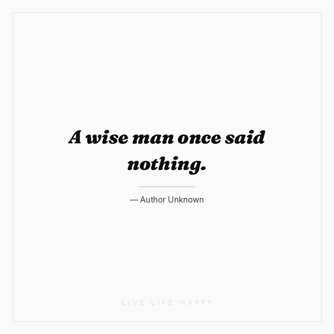 A wise man once said nothing. — Author Unknown