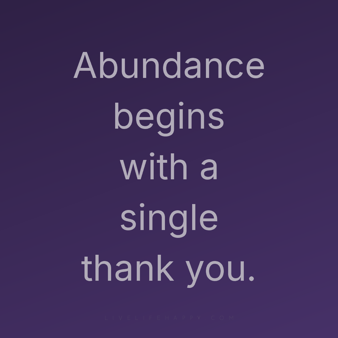 Abundance begins with a single thank you. — Author Unknown