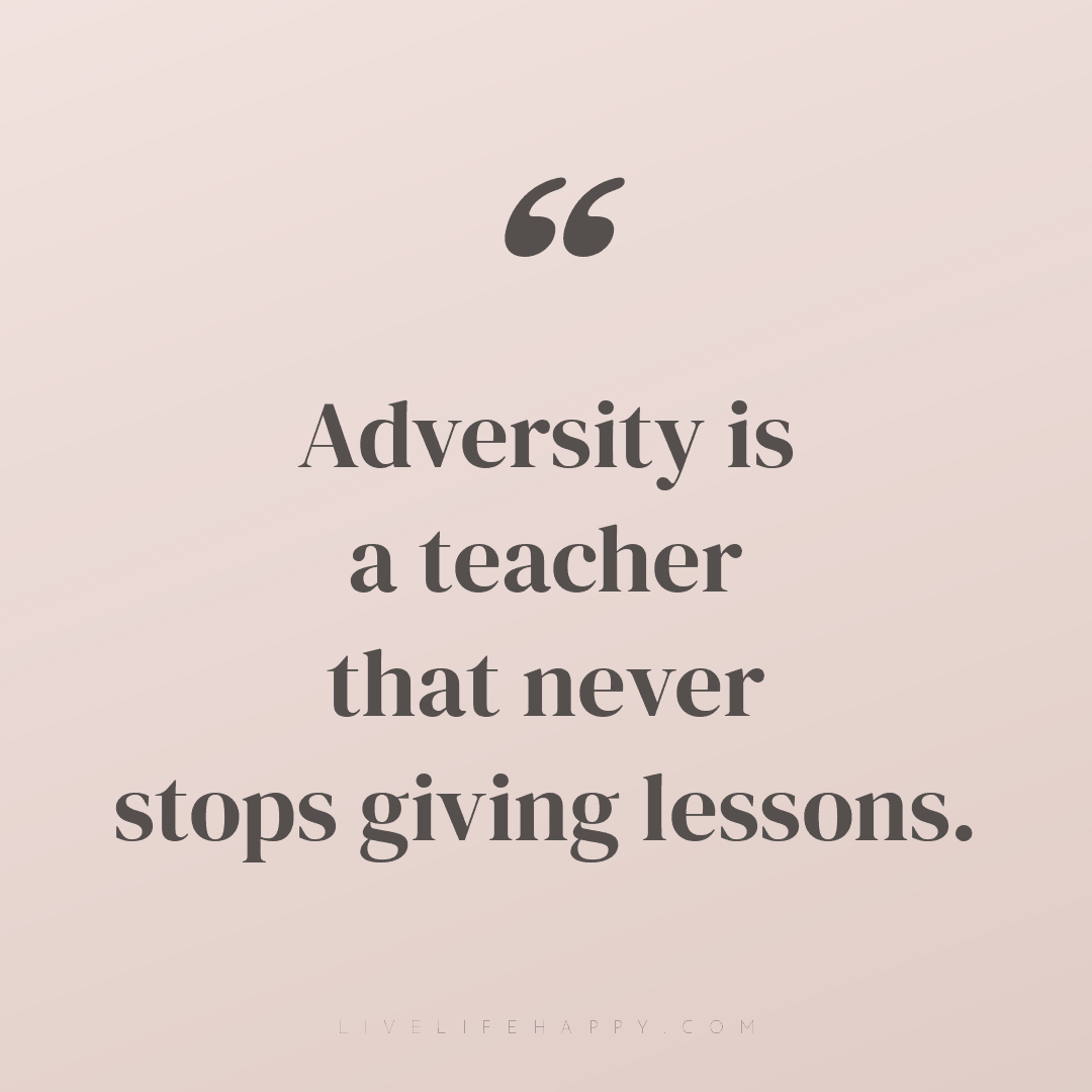 Adversity is a teacher that never stops giving lesso... — Author Unknown