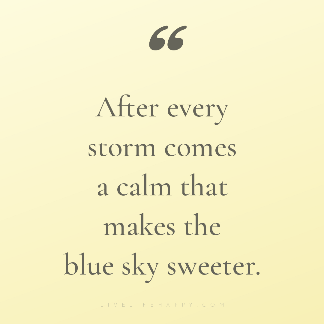 After every storm comes a calm that makes the blue s... — Author Unknown