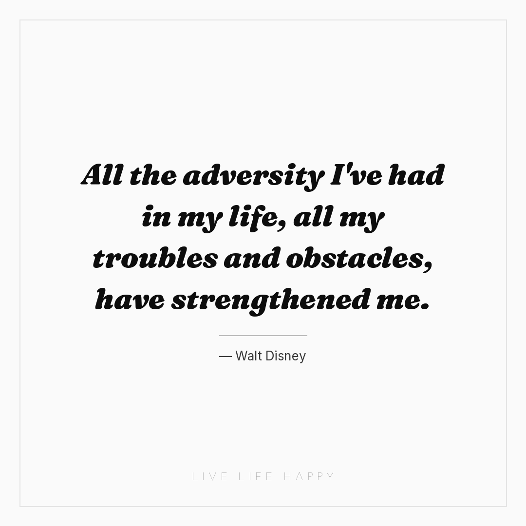 All the adversity I've had in my life, all my troubl... — Walt Disney