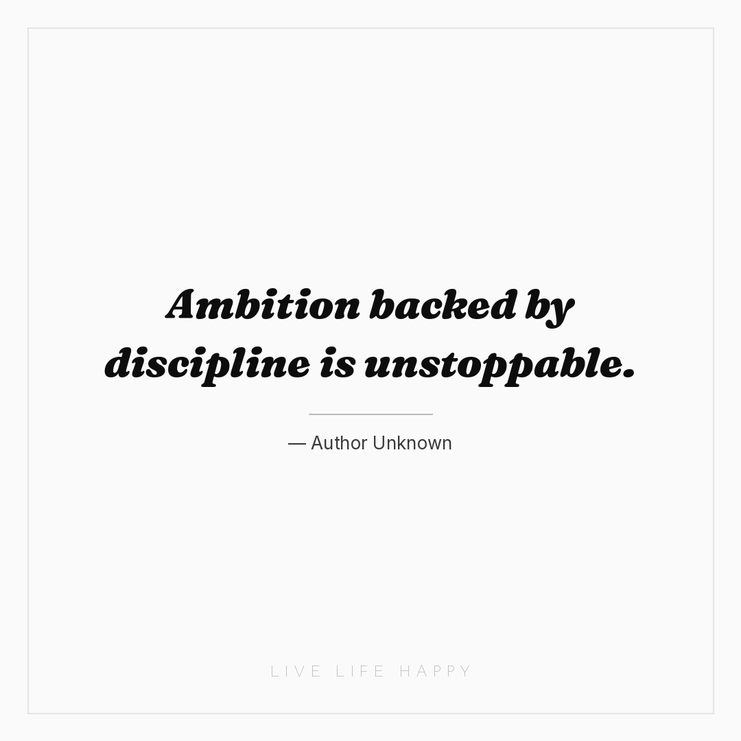 Ambition backed by discipline is unstoppable. — Author Unknown