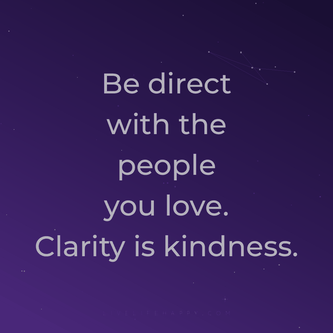 Be direct with the people you love. Clarity is kindn... — Author Unknown