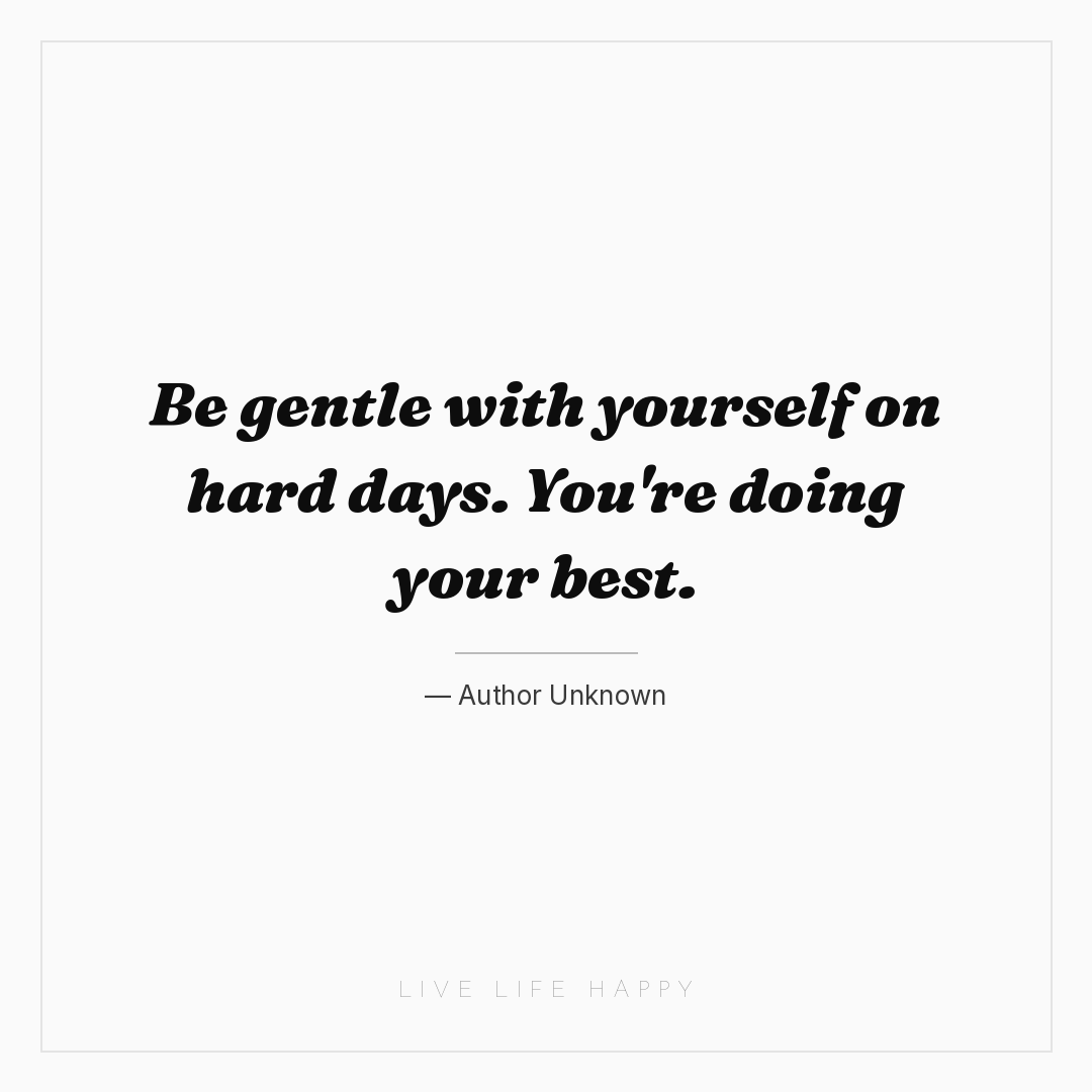 Be gentle with yourself on hard days. You're doing y... — Author Unknown
