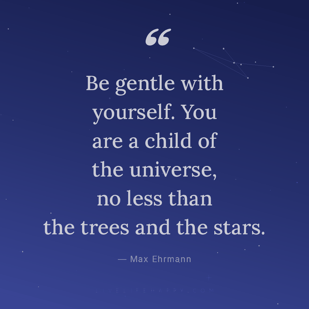Be gentle with yourself. You are a child of the univ... — Max Ehrmann