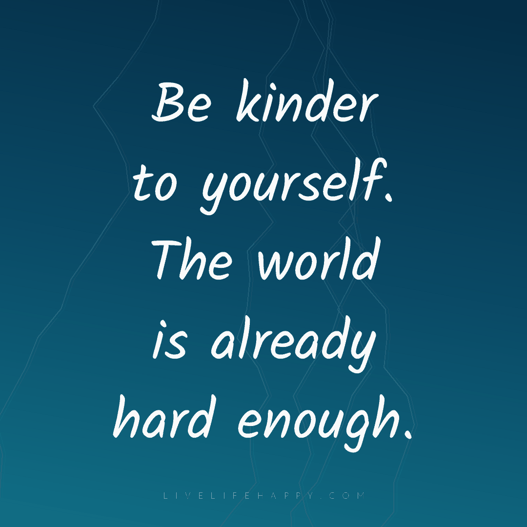 Be kinder to yourself. The world is already hard eno... — Author Unknown