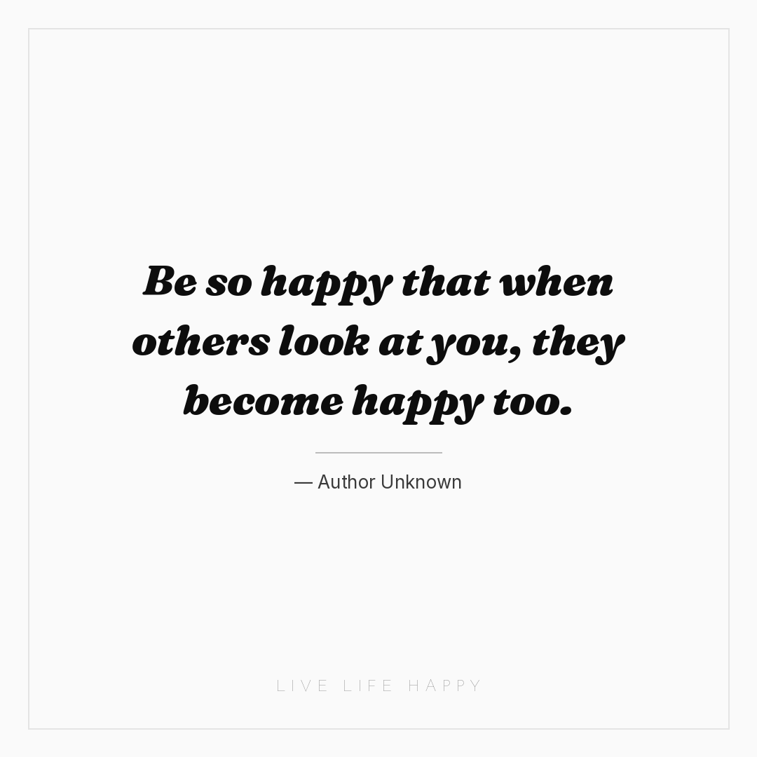 Be so happy that when others look at you, they becom... — Author Unknown
