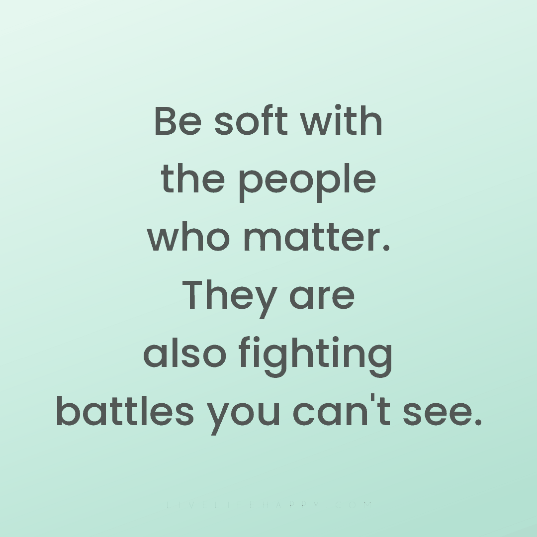 Be soft with the people who matter. They are also fi... — Author Unknown
