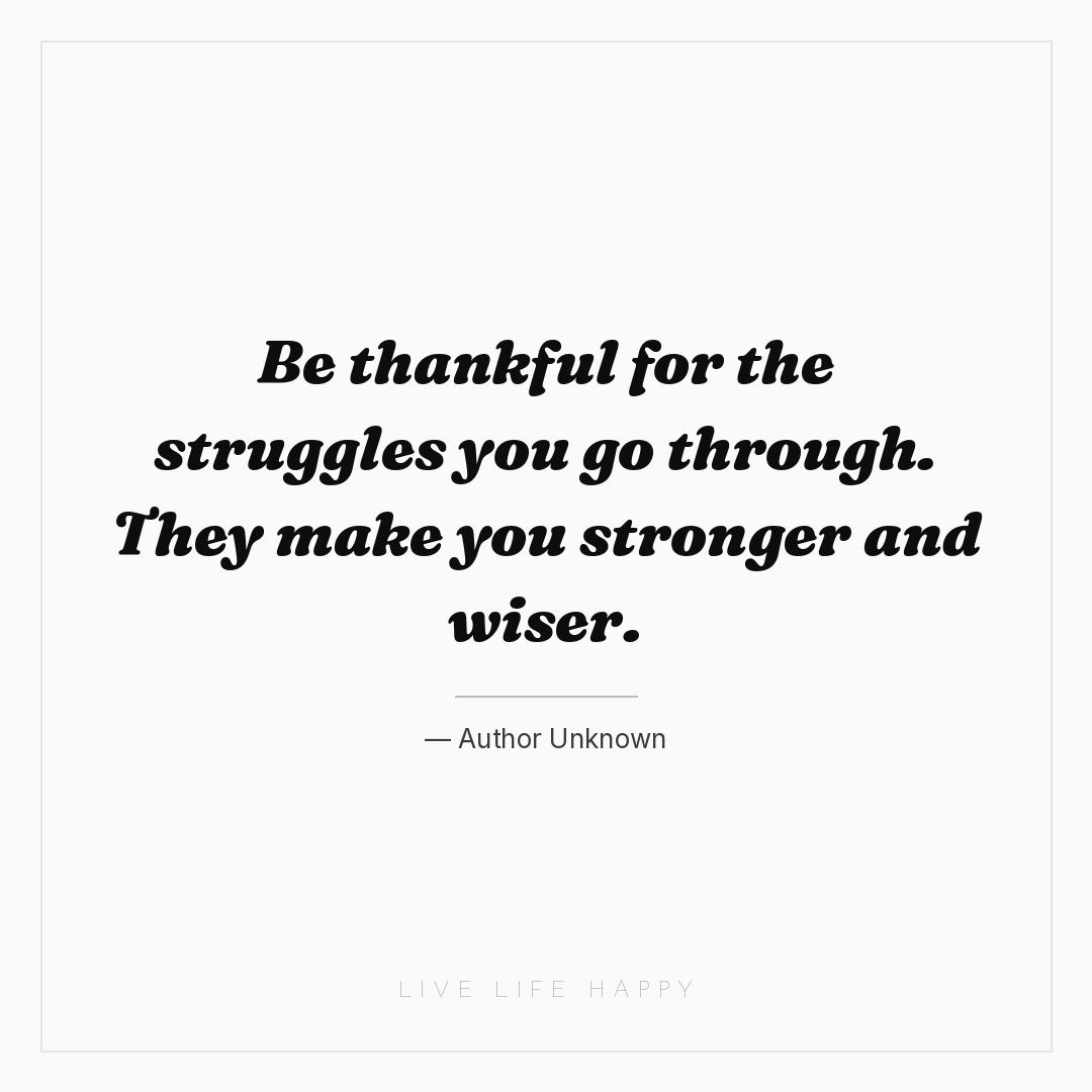 Be thankful for the struggles you go through. They m... — Author Unknown