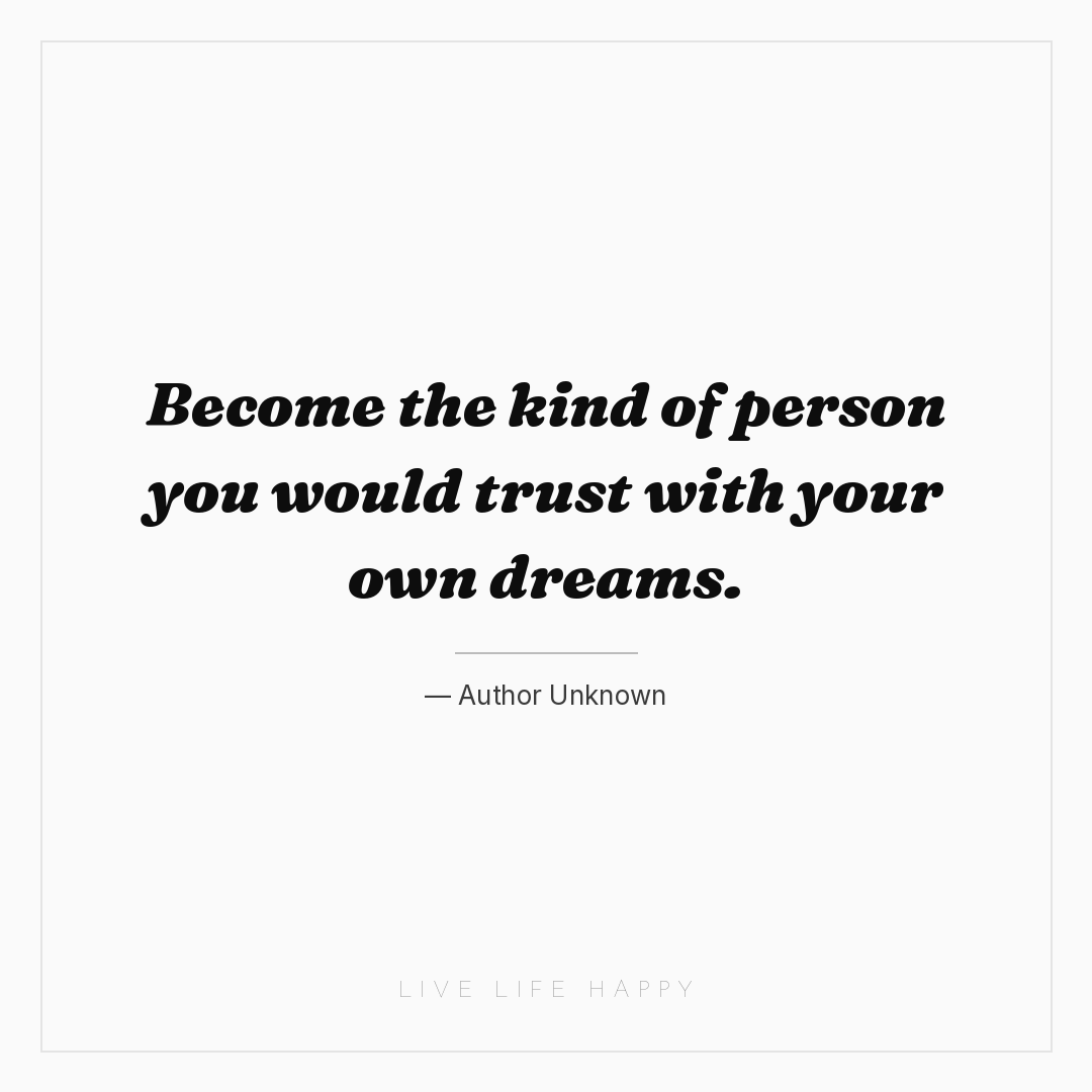 Become the kind of person you would trust with your ... — Author Unknown