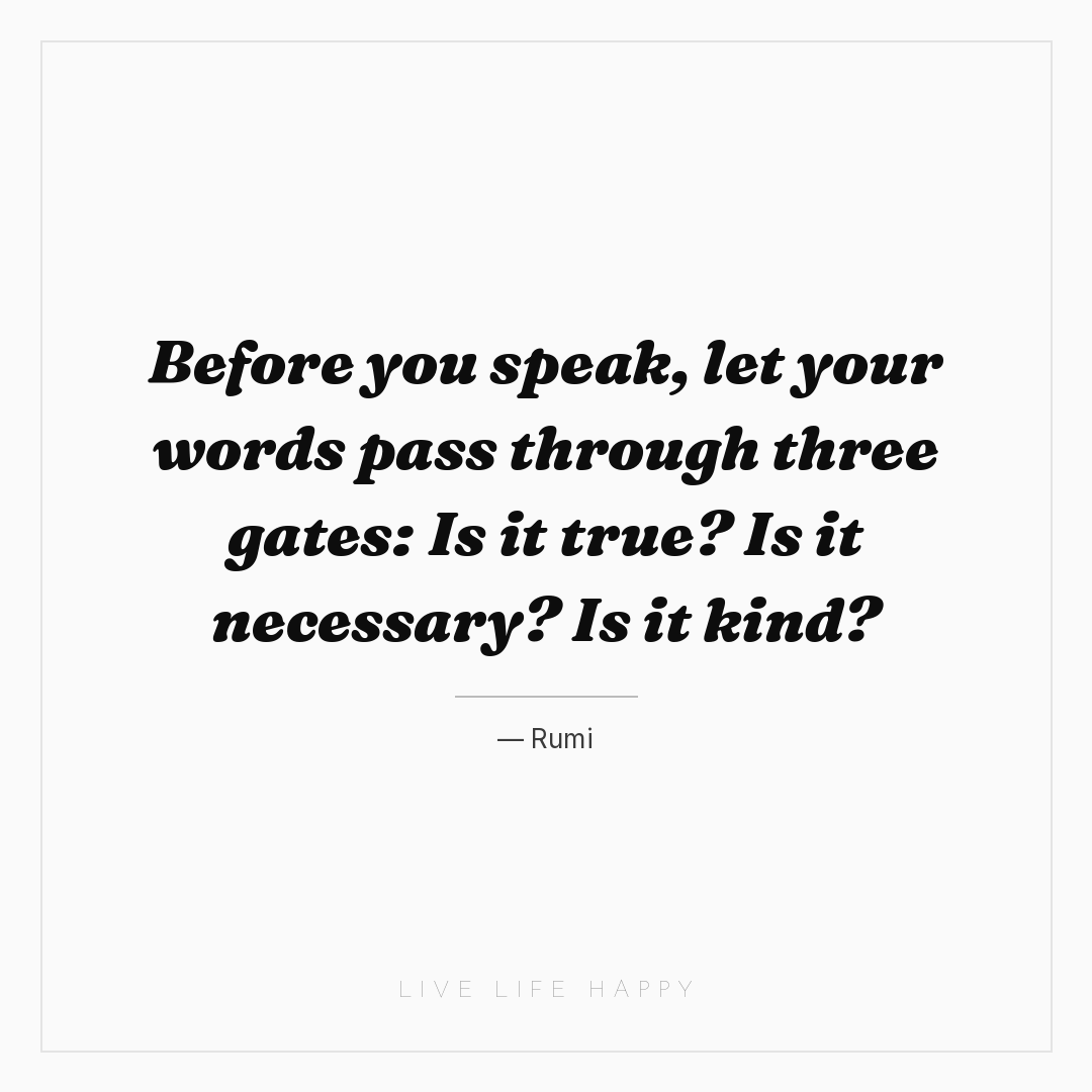 Before you speak, let your words pass through three ... — Rumi