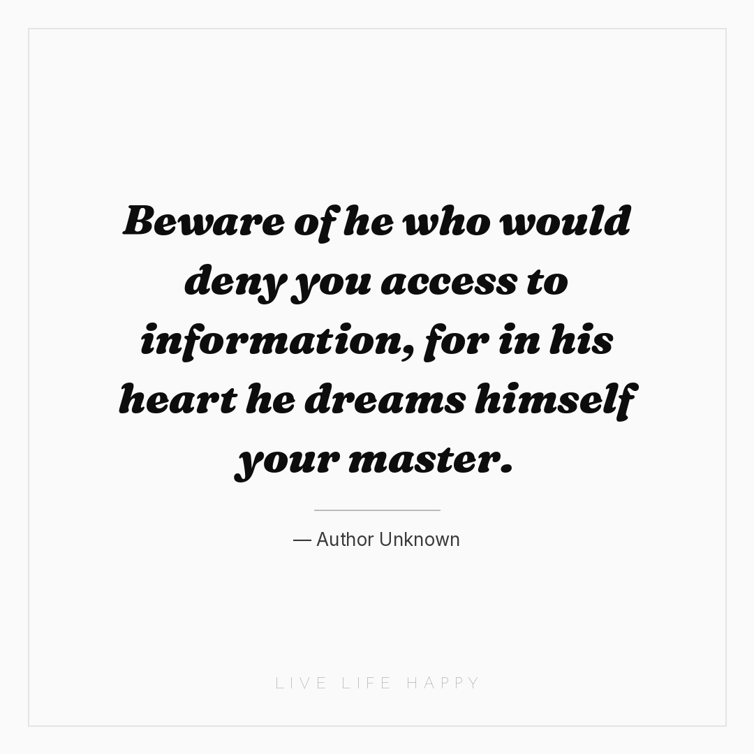 Beware of he who would deny you access to informatio... — Author Unknown