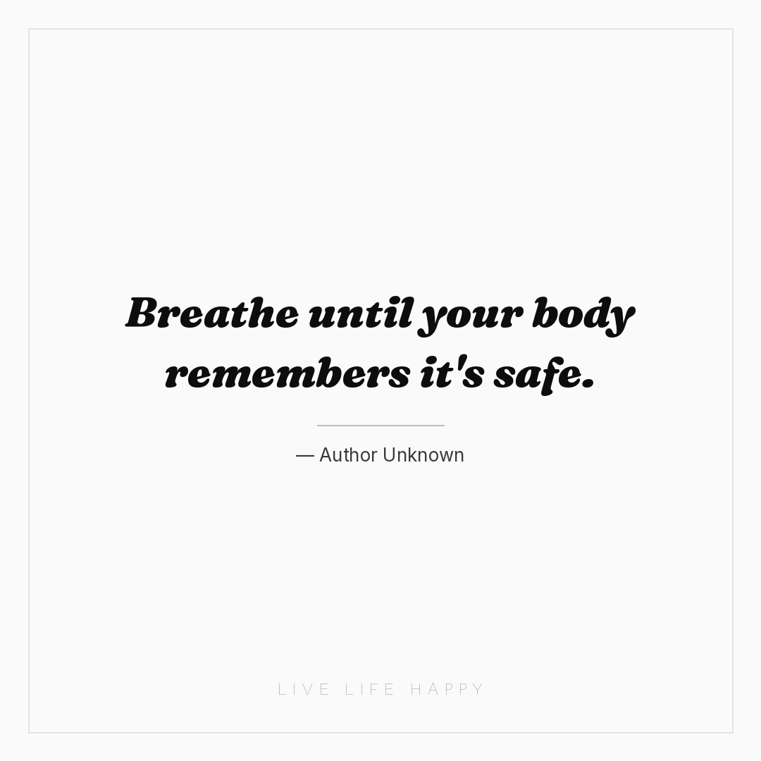 Breathe until your body remembers it's safe. — Author Unknown