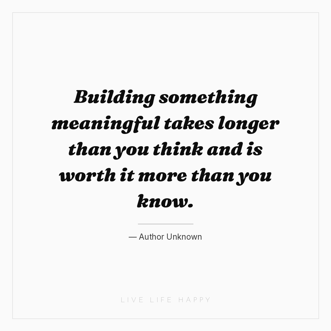 Building something meaningful takes longer than you ... — Author Unknown