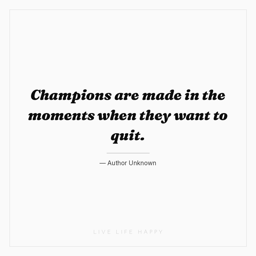 Champions are made in the moments when they want to ... — Author Unknown