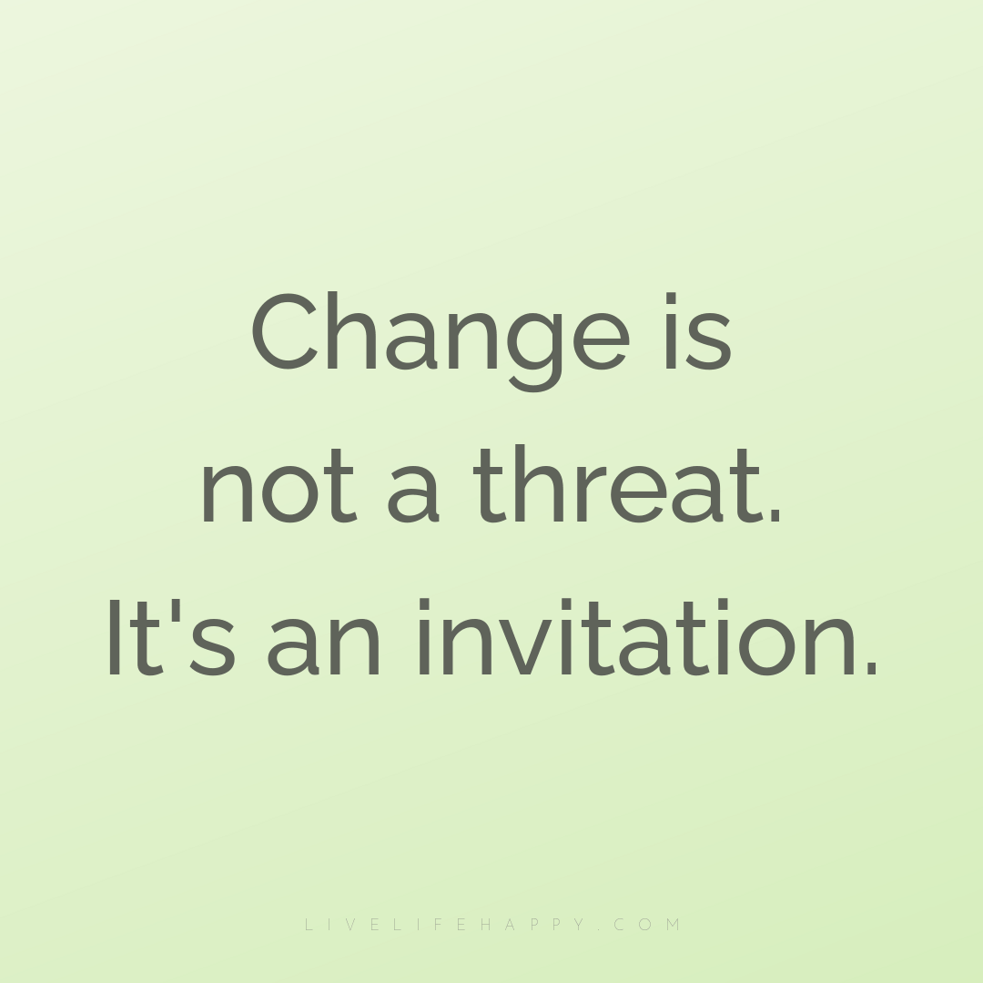 Change is not a threat. It's an invitation. — Author Unknown