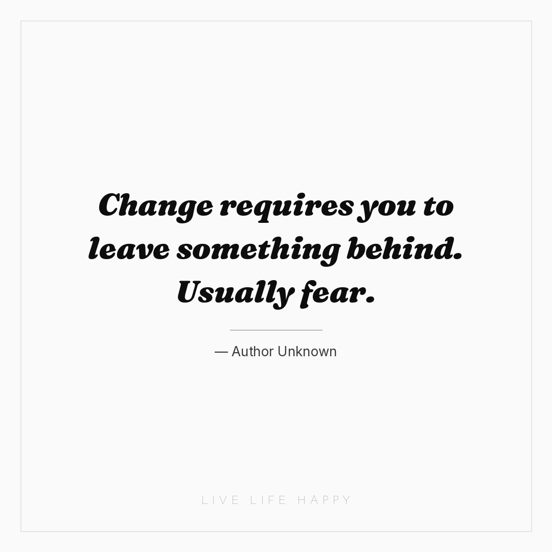 Change requires you to leave something behind. Usual... — Author Unknown