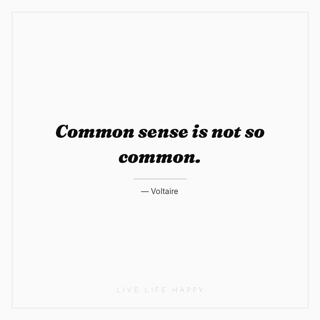 Common sense is not so common. — Voltaire