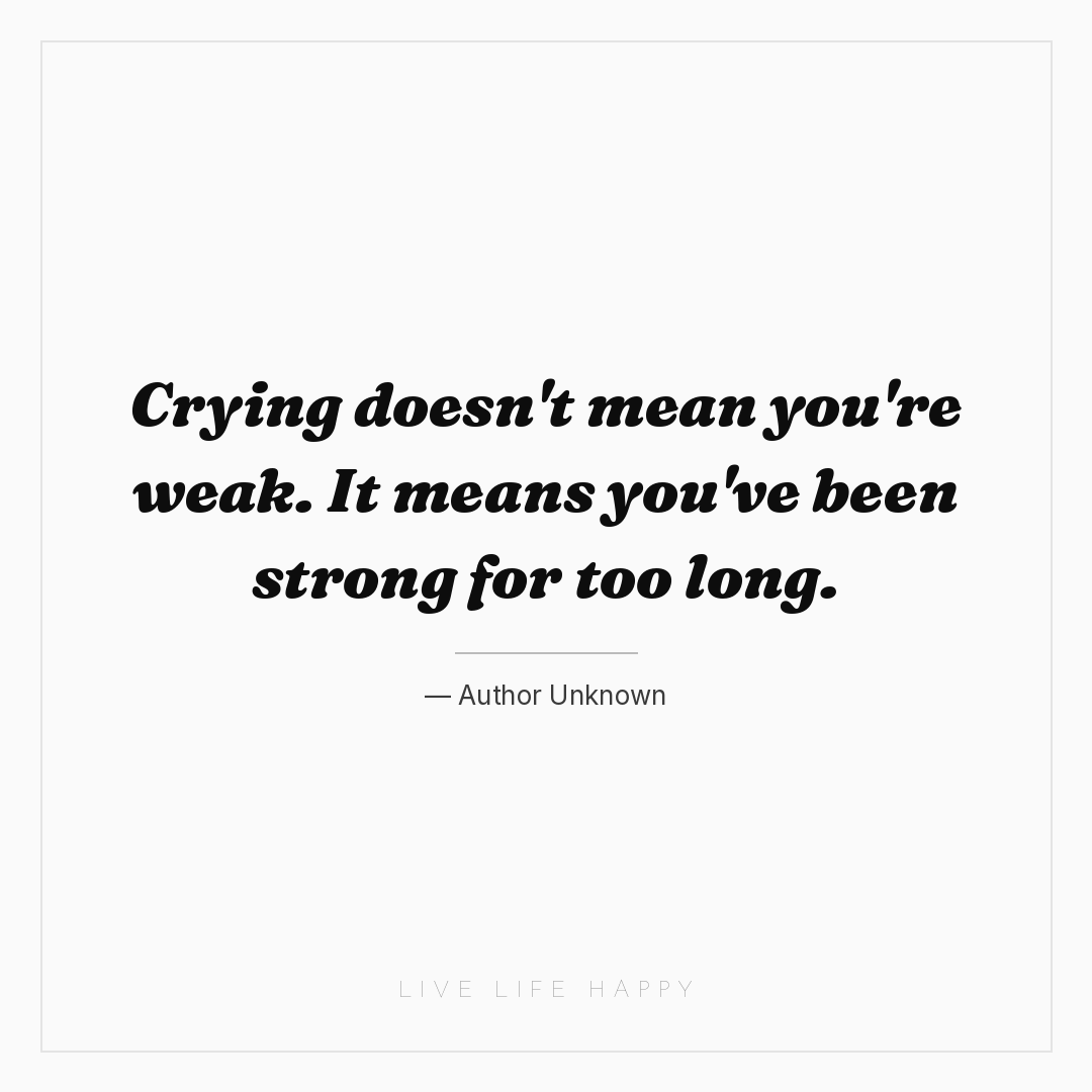Crying doesn't mean you're weak. It means you've bee... — Author Unknown
