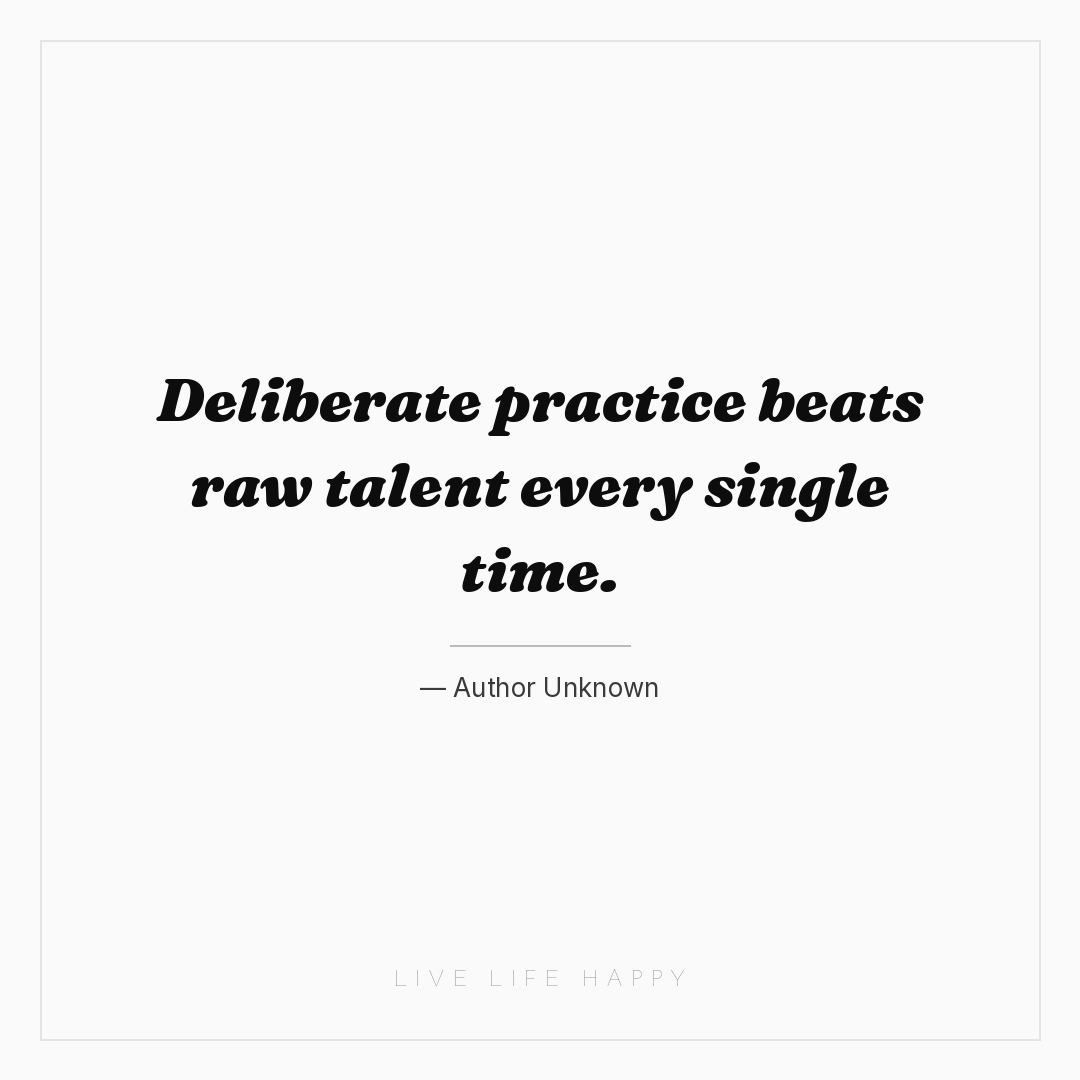Deliberate practice beats raw talent every single ti... — Author Unknown