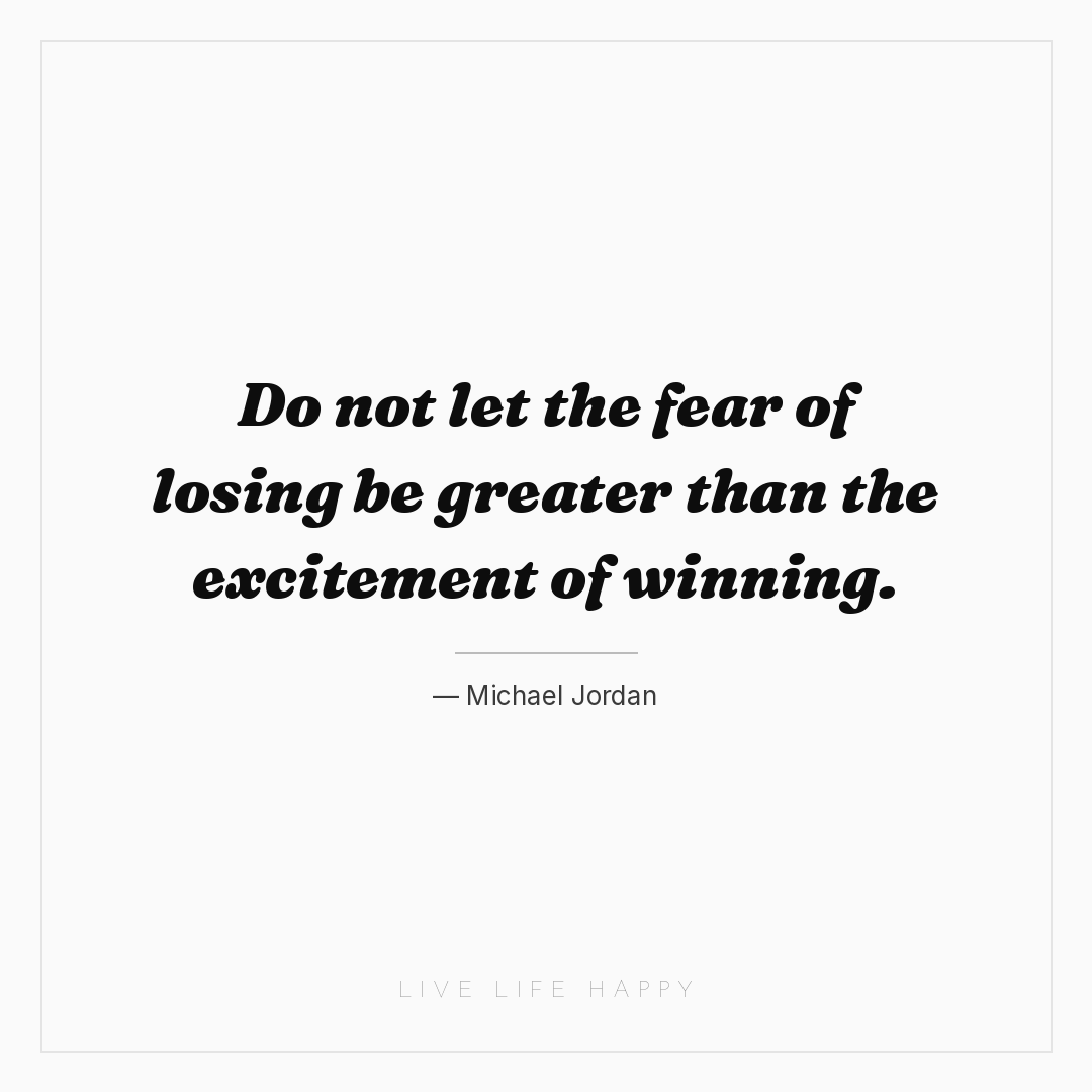 Do not let the fear of losing be greater than the ex... — Michael Jordan