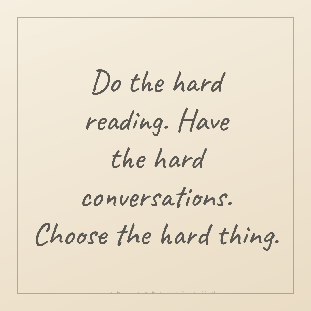 Do the hard reading. Have the hard conversations. Ch... — Author Unknown