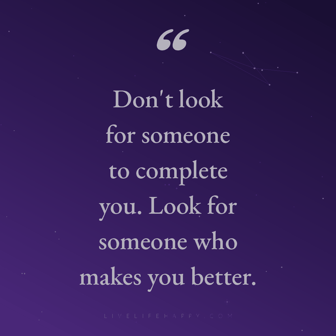 Don't look for someone to complete you. Look for som... — Author Unknown