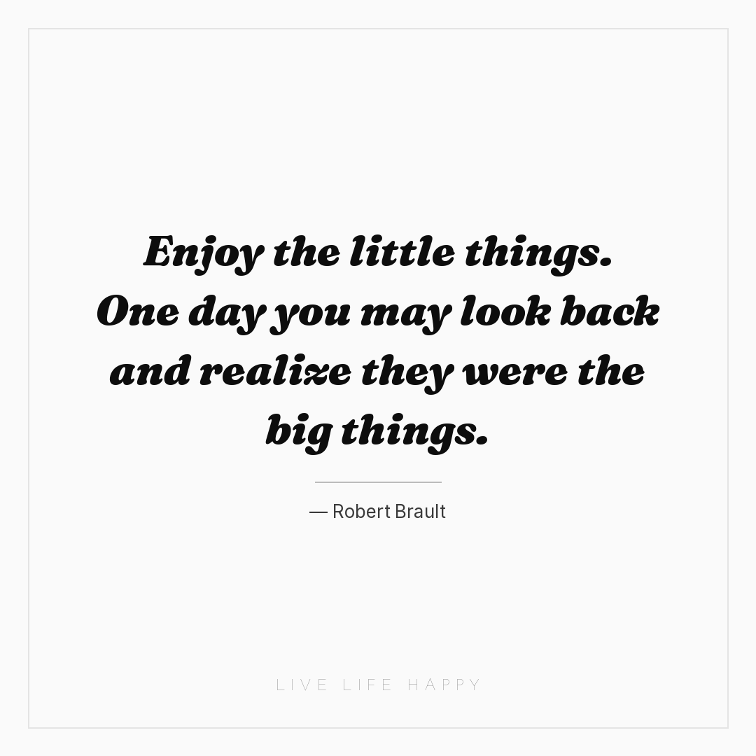 Enjoy the little things. One day you may look back a... — Robert Brault
