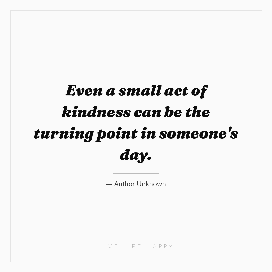 Even a small act of kindness can be the turning poin... — Author Unknown