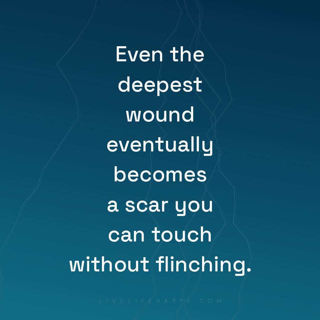 Even the deepest wound eventually becomes a scar you... — Author Unknown