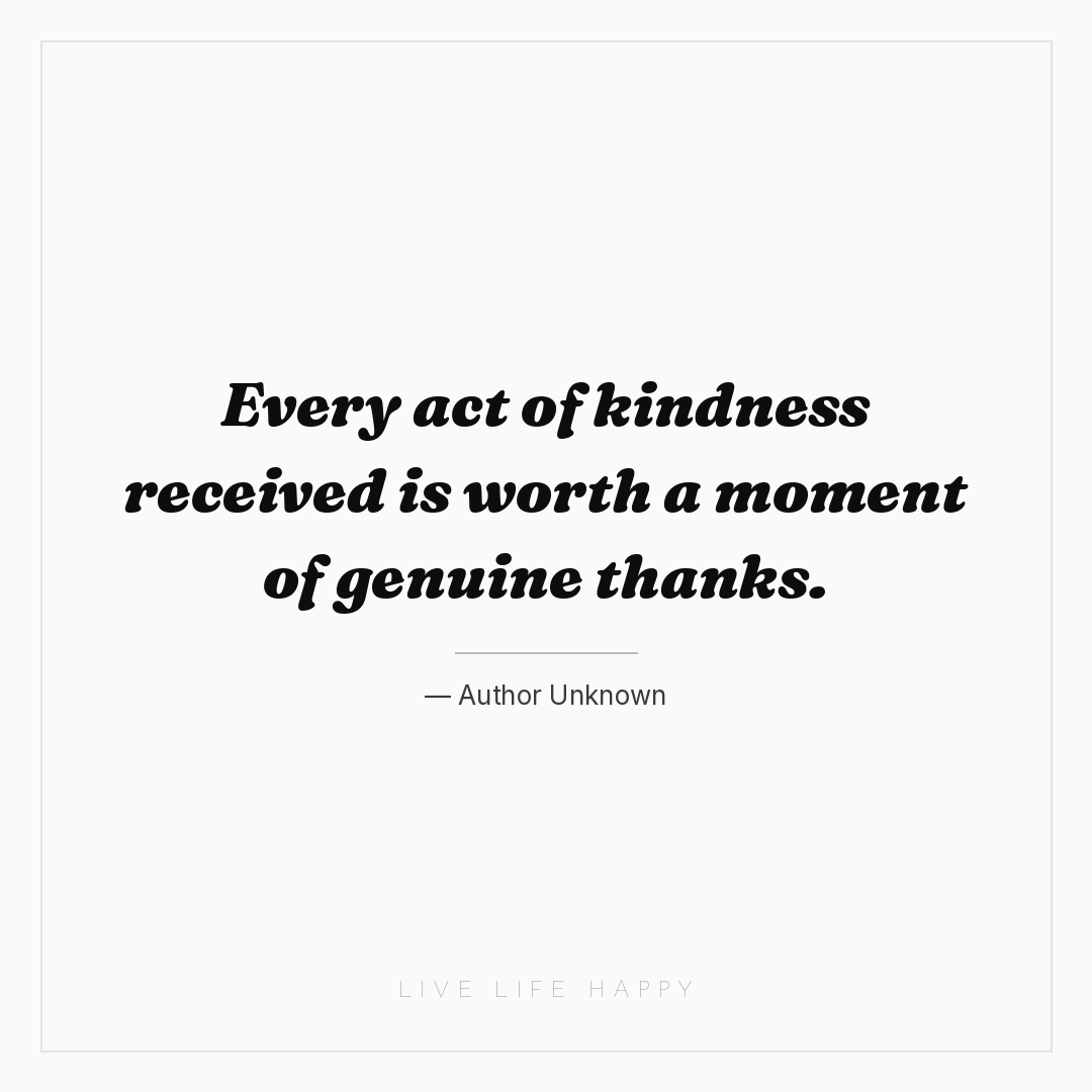 Every act of kindness received is worth a moment of ... — Author Unknown