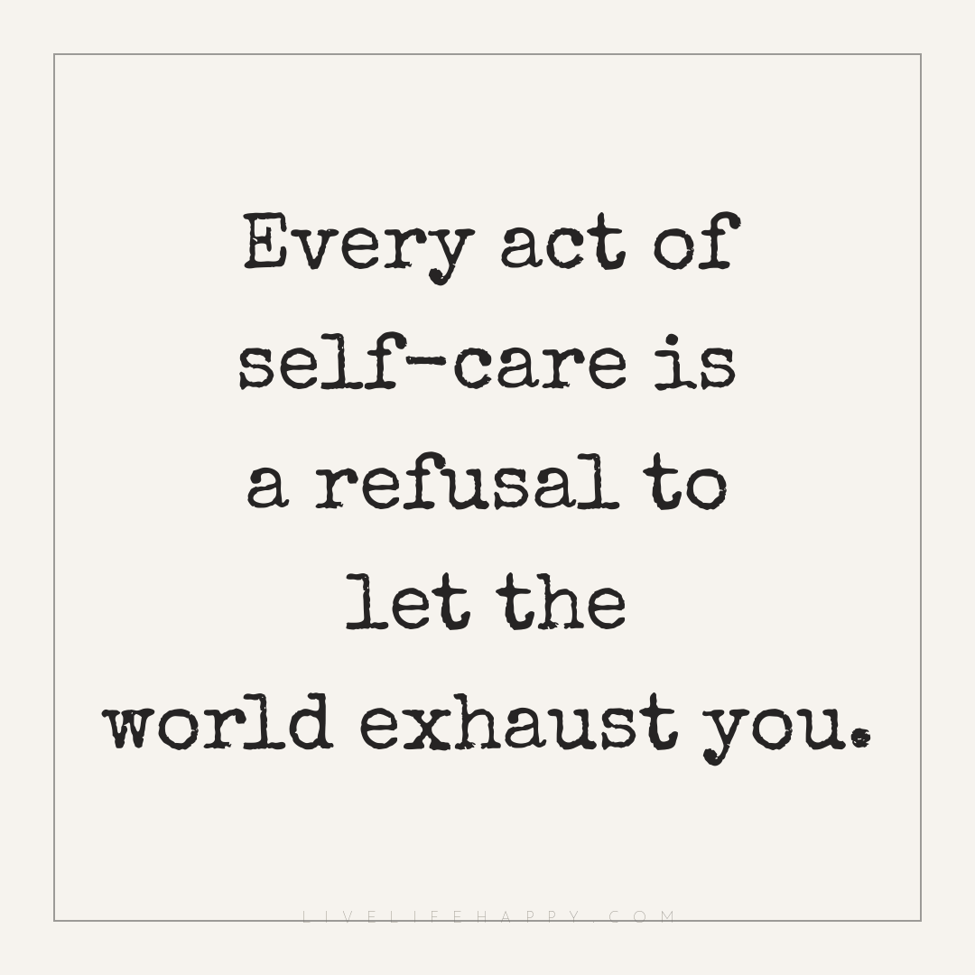 Every act of self-care is a refusal to let the world... — Author Unknown