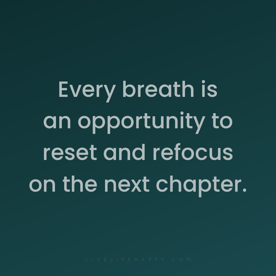 Every breath is an opportunity to reset and refocus ... — Author Unknown