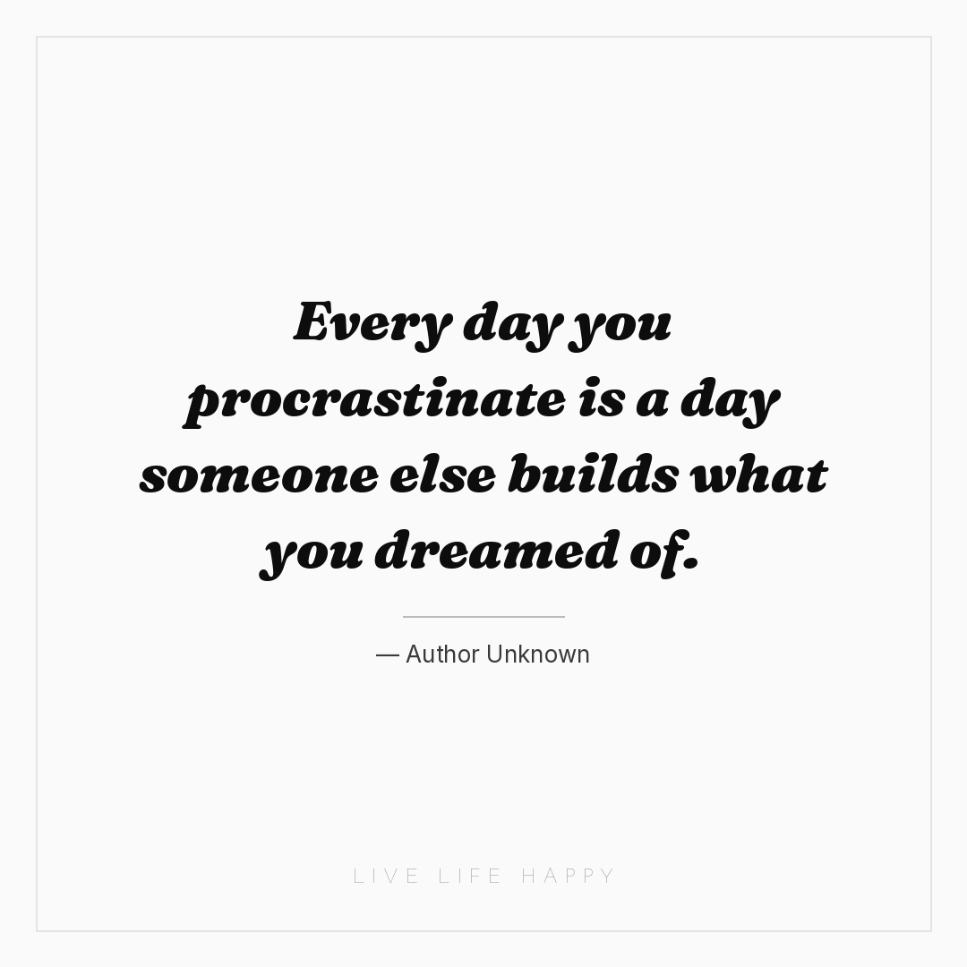 Every day you procrastinate is a day someone else bu... — Author Unknown