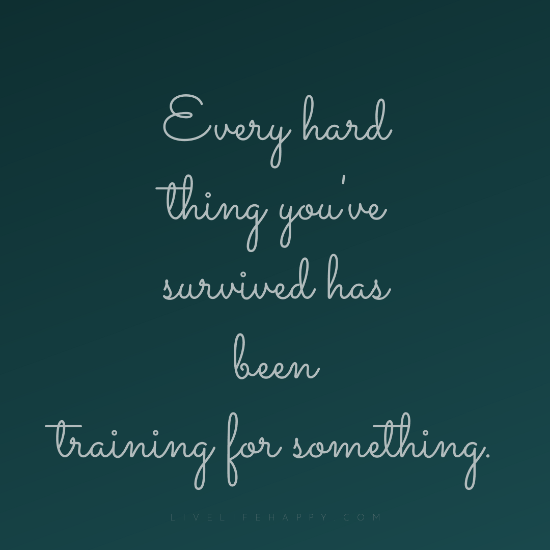 Every hard thing you've survived has been training f... — Author Unknown