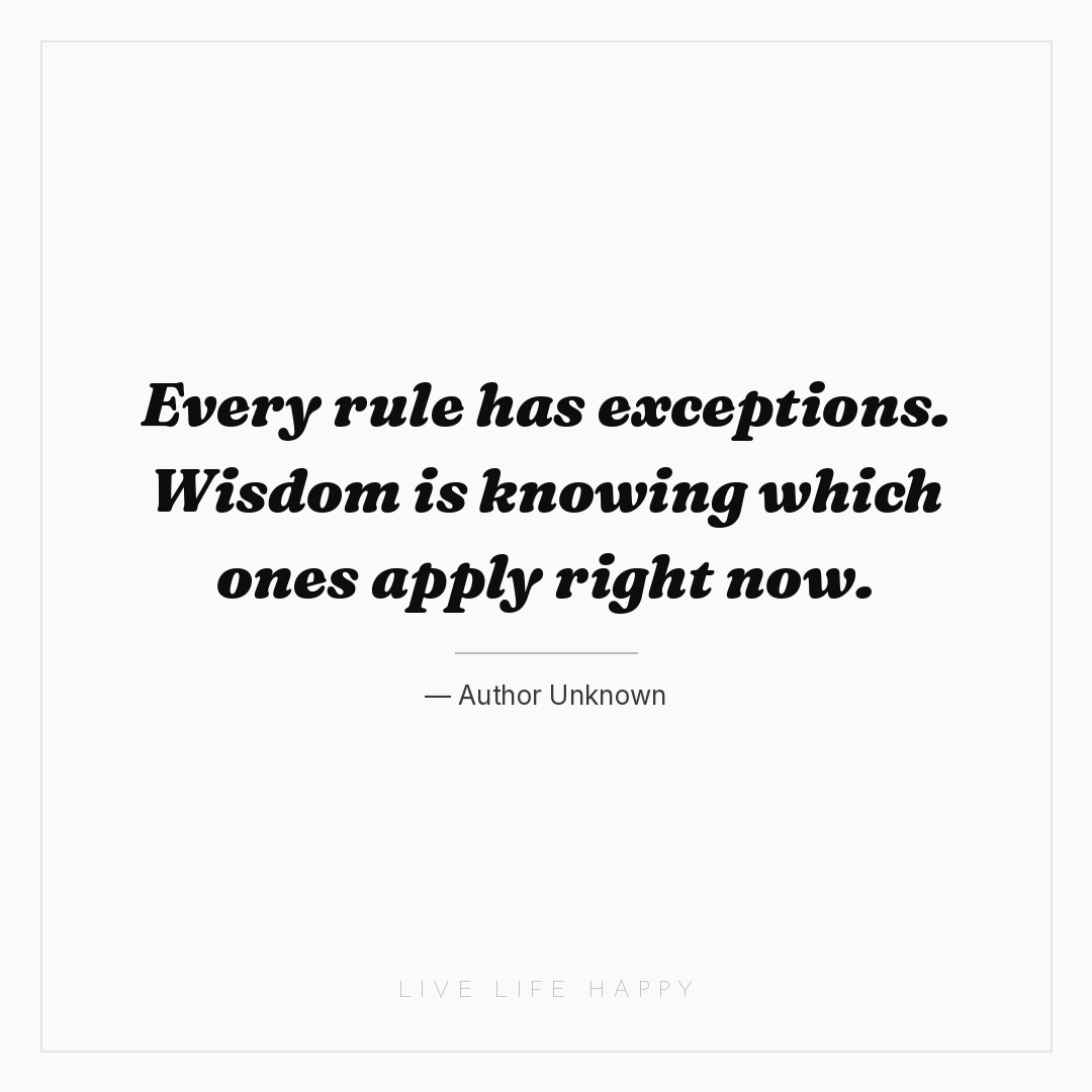 Every rule has exceptions. Wisdom is knowing which o... — Author Unknown