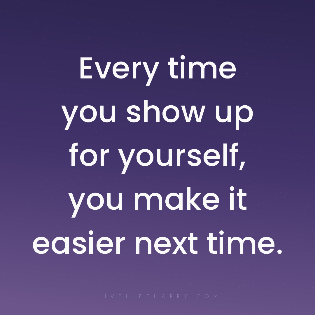 Every time you show up for yourself, you make it eas... — Author Unknown