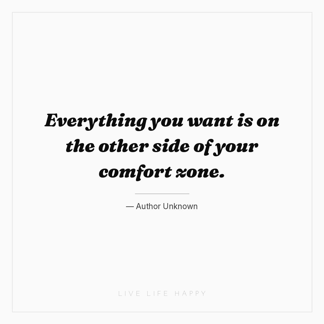 Everything you want is on the other side of your com... — Author Unknown