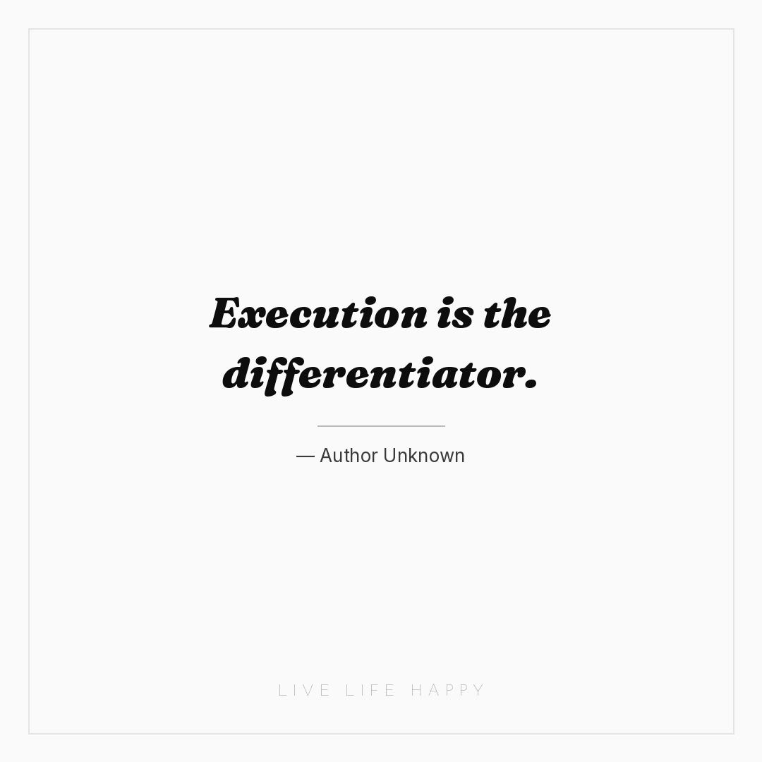 Execution is the differentiator. — Author Unknown