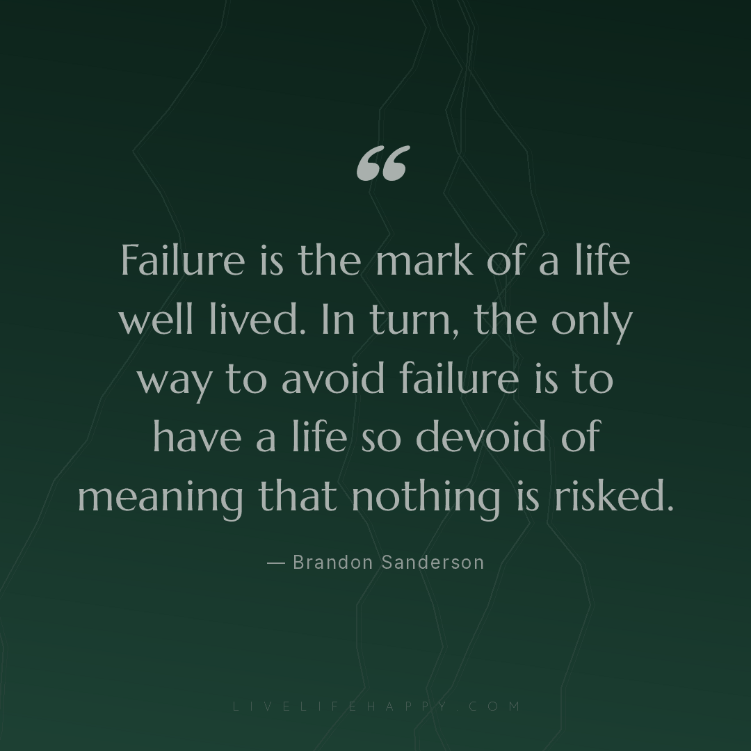 "Failure is the mark of a life well lived. In turn, the only way to ...