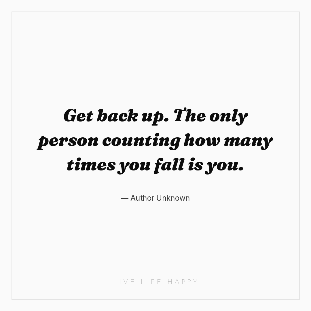 Get back up. The only person counting how many times... — Author Unknown