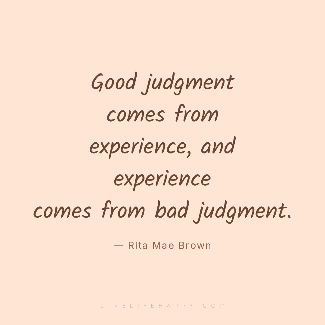 Good judgment comes from experience, and experience ... — Rita Mae Brown